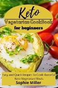 Keto Vegetarian Cookbook for Beginners: Easy and Quick Recipes to Cook Flavorful Keto-Vegetarian Meals