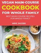 Vegan Main-Course Cookbook for Whole Family: Best Main-Course Recipes for Whole Family