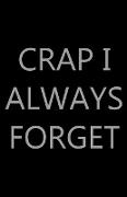 Crap I Always Forget