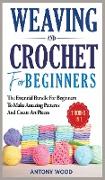 Crochet and Weaving for Beginners - 2 Books in 1: The Essential Bundle for beginners to make amazing patterns and create art pieces