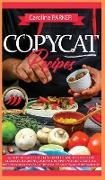 Copycat Recipes: 66 steps to success! The new complete and spicy guide for beginners to quickly, easily and inexpensively reproduce the