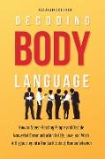 Decoding Body Language: How to Speed-Reading People and Decode Nonverbal Communication in Life, Love, and Work. A Big Journey into The Dark Si