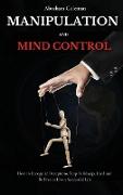 Manipulation and Mind Control: How to Recognize Deceptions, Stop Be Manipulated and Be Free to Live a Successful Life