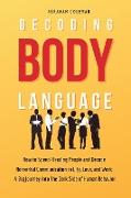 Decoding Body Language: How to Speed-Reading People and Decode Nonverbal Communication in Life, Love, and Work. A Big Journey into The Dark Si