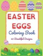 Easter Eggs Coloring Book - 40 Beautiful Designs Perfect Both for Kids and Adults - Fun, Relaxation and Stress Relief