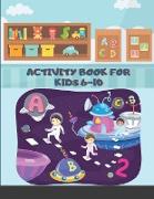 Activity Book for Kids 6-10: Activity for kids Coloring, Picture Alphabet, Number, and More for Kindergarten & Preschool Prep Success !