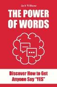 The Power of Words: Discover how to get anyone say YES!