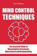 Mind Control Techniques: The Essential guide to Manipulation Techniques, Mind Control and Brainwashing