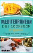 Mediterranean Diet Cookbook for Beginners: Quick and Easy Recipes with Wholesome and Affordable Ingredients for Living and Eating Well Every Day