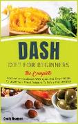 Dash Diet for Beginners: The Complete Low Sodium Cookbook With Quick And Easy Recipes To Lower Your Blood Pressure To Safely And Healthily