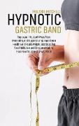 Hypnotic Gastric Band: Reprogram Yourself Away From Overeating And Sugar Craving, Experience Healthy And Rapid Weight Loss Stopping Food Addi