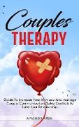 Couples Therapy: Guide To Increase Your Intimacy And Manage Couple Communication. Solve Conflicts To Save Your Relationship