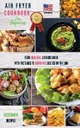 Air Fryer Cookbook for Beginners Vegetarian Recipes: Your Healthylicious Guide With Pictures To Burn Fat Like Ice In The Sun