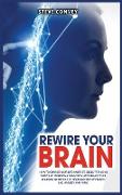 Rewire Your Brain: How to Change Your Life Habits to Declutter Your Mind and Overcome Negativity. Accelerate your learning by the use of