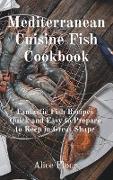 Mediterranean Cuisine Fish Cookbook: Fantastic Fish Recipes Quick and Easy to Prepare to Keep in Great Shape