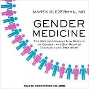 Gender Medicine Lib/E: The Groundbreaking New Science of Gender- And Sex-Related Diagnosis and Treatment