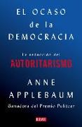 El Ocaso de la Democracia: La Seducción del Autoritarismo / Twilight of Democrac Y: The Seductive Lure of Authoritarianism
