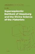 Supersapientia: Berthold of Moosburg and the Divine Science of the Platonists