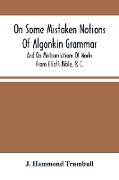 On Some Mistaken Notions Of Algonkin Grammar, And On Mistranslations Of Works From Eliot'S Bible, &C
