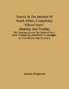 Travels In The Interior Of South Africa, Comprising Fifteen Years' Hunting And Trading, With Journeys Across The Continent From Natal To Walvis Bay, And Visits To Lake Ngami And The Victoria Falls (Volume I)