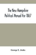 The New Hampshire Political Manual For 1867