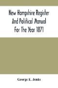 New Hampshire Register And Political Manual For The Year 1871, Containing A Business Directory Of The State