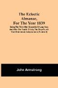 The Eclectic Almanac, For The Year 1839, Being The Third After Bissextile Or Leap-Year, And After The Fourth Of July, The Sixty-Fourth Year Of American Independence (Number I)