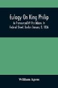 Eulogy On King Philip, As Pronounced At The Odeon, In Federal Street, Boston January 8, 1836