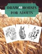 Draw 42 horses for adults: Coloring book for adult, Every page a Different Horse, Creative Drawing Horse, 8.5 x 11.25