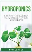 Hydroponics: Everything You Should about Fruits, Herbs and Vegetables Growing System