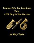 Trumpet Alto Sax Trombone Tuba I Will Sing Of His Mercies: Trumpet Alto Sax Trobome Tube Religious Band Church Easy Gospel Christian S