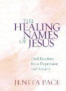 The Healing Names of Jesus: Find Freedom from Depression and Anxiety