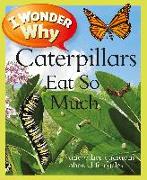 I Wonder Why Caterpillars Eat So Much