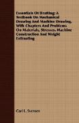 Essentials Of Drafting, A Textbook On Mechanical Drawing And Machine Drawing, With Chapters And Problems On Materials, Stresses, Machine Construction And Weight Estimating