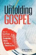 The Unfolding Gospel: How the Good News Makes Sense of Discipleship, Church, Mission, and Everything Else
