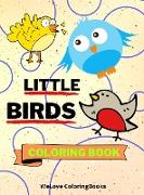 Little Birds Coloring Book: Cute Birds Coloring Book Adorable Birds Coloring Pages for Kids 25 Incredibly Cute and Lovable Birds