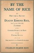 By the Name of Rice ,An Historical Sketch of Deacon Edmund Rice, The Pilgrim (1594-1663), Founder of the English Family of Rice in the United States and of his Descendants to the Fourth Generation