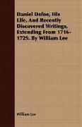 Daniel Defoe, His Life, and Recently Discovered Writings, Extending from 1716-1729. by William Lee