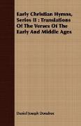 Early Christian Hymns, Series II: Translations of the Verses of the Early and Middle Ages