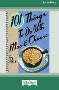 101 Things to do with Mac & Cheese (16pt Large Print Edition)