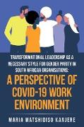 Transformational Leadership as a Necessary Style for Gender Parity in South African Organisations