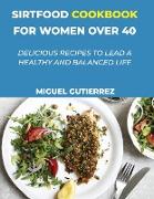 Sirtfood Cookbook for Women Over 40: Delicious Recipes To Lead A Healthy And Balanced Life