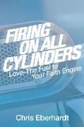 Firing On All Cylinders: Love-The Fuel to Your Faith Engine
