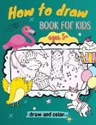 How to Draw Book for Kids, ages 5+, Draw and Color: : A Simple Step-by-Step Guide to Drawing Animals, Unicorns, Monsters, Sweets, Fish and So Much Mor