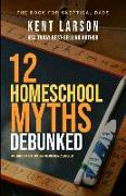 12 Homeschool Myths Debunked: The Book for Skeptical Dads
