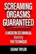 Screaming Orgasms Guaranteed: A Modern Sex Manual Featuring the Technique