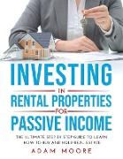 Investing in Rental Properties for Passive Income: The Ultimate Step by Step Guide to Learn How to Buy and Hold Real Estate