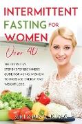 Intermittent Fasting for Women Over 50: The ultimate guide to a fasting lifestyle for women over 50 with Mouth-watering Recipes to Accelerate Weight L
