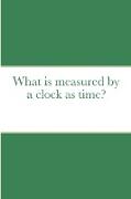 What is measured by a clock as time?