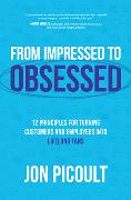 From Impressed to Obsessed: 12 Principles for Turning Customers and Employees Into Lifelong Fans